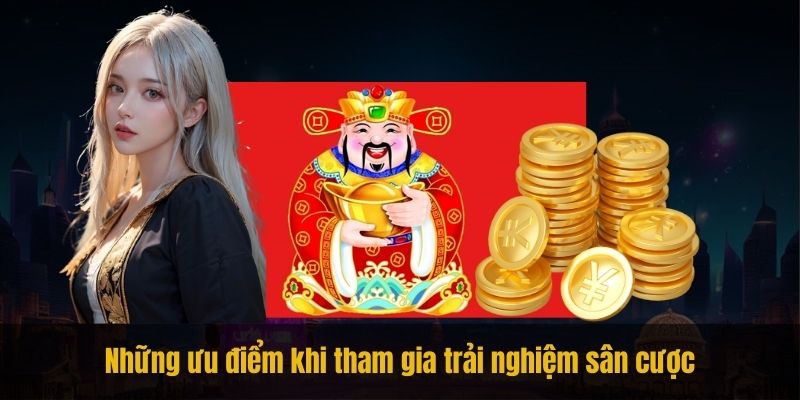 Những ưu điểm khi tham gia trải nghiệm sân cược