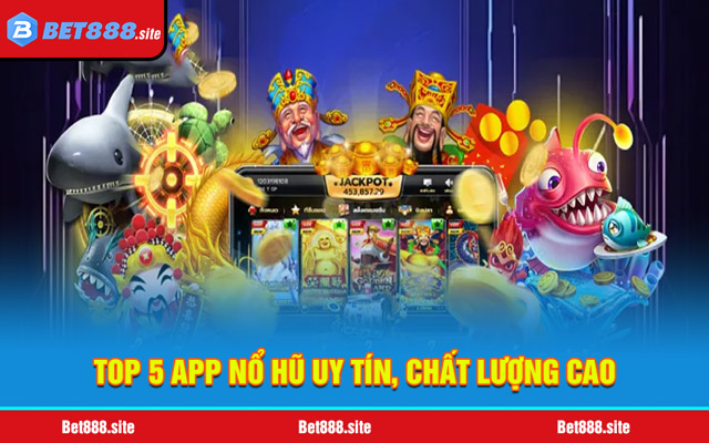 Top 5 app nổ hũ uy tín, chất lượng cao 